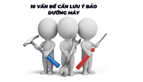10 VẤN ĐỀ CẦN LƯU Ý BẢO DƯỠNG MÁY XÚC LẬT 